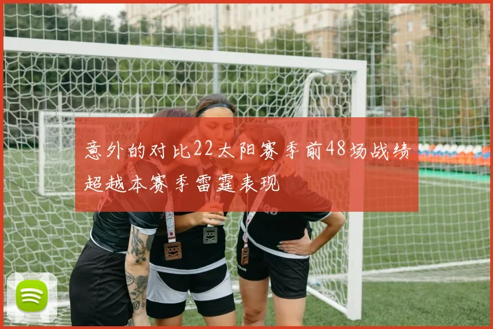 意外的对比22太阳赛季前48场战绩超越本赛季雷霆表现