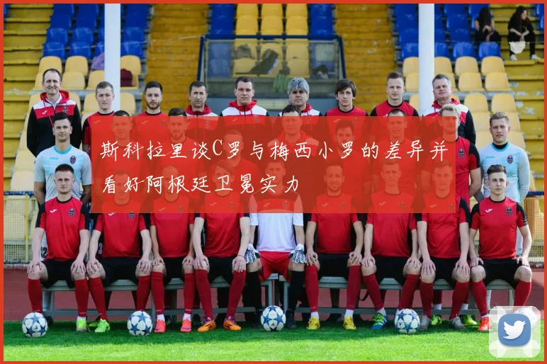 斯科拉里谈C罗与梅西小罗的差异并看好阿根廷卫冕实力